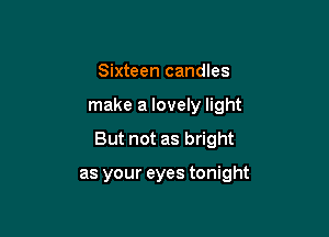 Sixteen candles

make a lovely light

But not as bright

as your eyes tonight