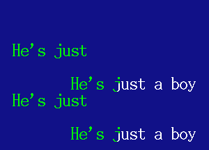 He s just

, He s just a boy
He 8 just

He s just a boy