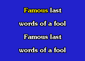 Famous last
words of a fool

Famous last

words of a fool