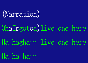 (Narration)

0haIrgotoa)live one here

Ha hagha' live one here

Ha ha ha-