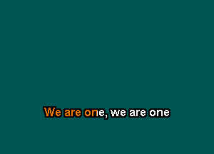 We are one, we are one