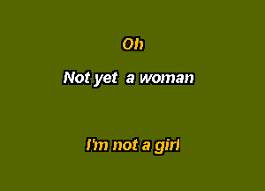 on

Not yet a woman

m) not a girl