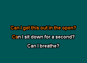 Can I get this out in the open?

Can I sit down for a second?

Can I breathe?