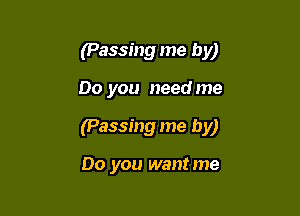 (Passing me by)

00 you need me

(Passing me by)

00 you wantme