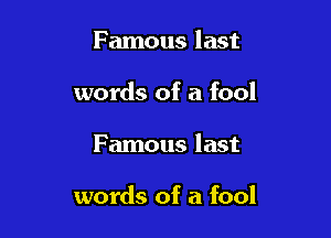 Famous last
words of a fool

Famous last

words of a fool