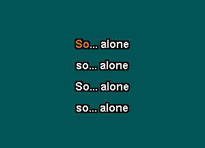So... alone

so... alone

So... alone

so... alone