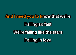 And I need you to know that we're

Falling so fast

We're falling like the stars

Falling in love