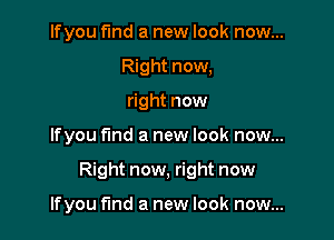 lfyou fund a new look now...
Right now,
right now

lfyou fund a new look now...

Right now, right now

lfyou find a new look now...