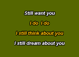 Still want you
I do I do

15m! think about you

1315!! dream about you