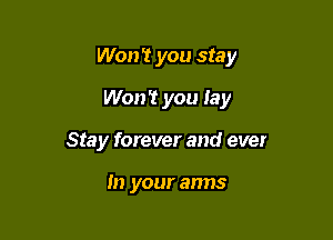 Won't you stay

Won't you Jay
Stay forever and ever

In your arms