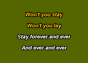Won't you stay

Won't you Jay
Stay forever and ever

And ever and ever