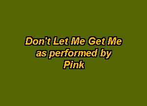 Don't Let Me Get Me

as performed by
Pink