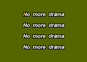 No more drama
No more drama

No more drama

No more drama