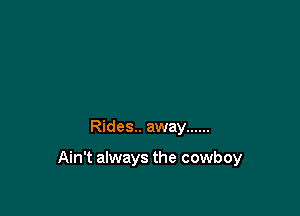 Rides.. away ......

Ain't always the cowboy