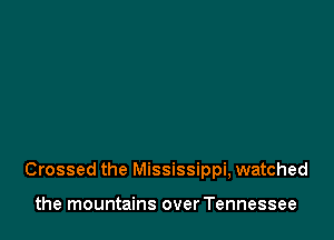 Crossed the Mississippi, watched

the mountains overTennessee