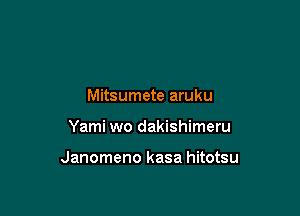 Mitsumete aruku

Yami wo dakishimeru

Janomeno kasa hitotsu