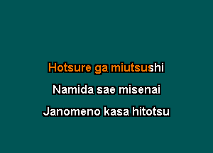 Hotsure ga miutsushi

Namida sae misenai

Janomeno kasa hitotsu