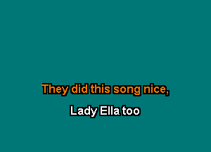 They did this song nice,
Lady Ella too