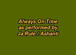Afways On Time

as performed by
Ja Rule l Ashanti