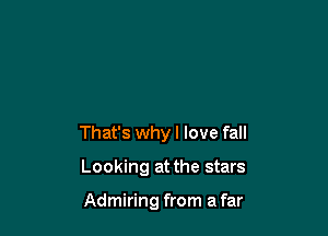 That's why I love fall

Looking at the stars

Admiring from a far