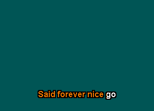 Said forever nice go