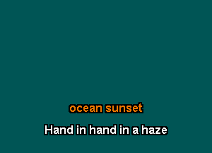ocean sunset

Hand in hand in a haze