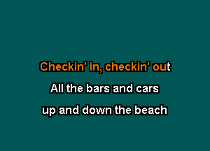 Checkin' in, checkin' out

All the bars and cars

up and down the beach