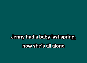 Jenny had a baby last spring,

now she's all alone