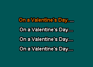 On a Valentine's Day .....
On a Valentine's Day....

On aValentine's Day....

On a Valentine's Day....