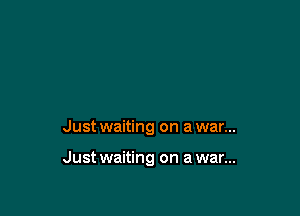 Just waiting on a war...

Just waiting on a war...