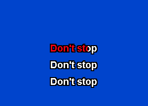 Don't stop
Don't stop

Don't stop