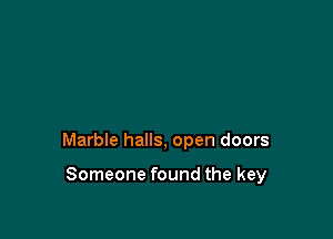 Marble halls, open doors

Someone found the key