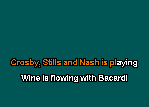 Crosby, Stills and Nash is playing

Wine is flowing with Bacardi