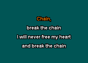 Chain,

break the chain

I will never free my heart

and break the chain