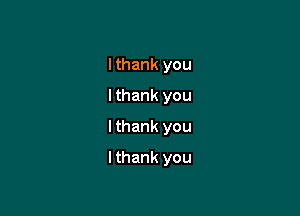 I thank you
I thank you

lthank you

lthank you