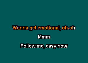 Wanna get emotional, oh-oh

Mmm

Follow me, easy now