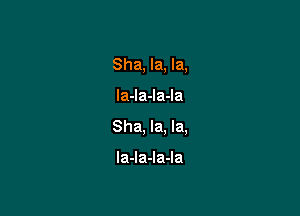 Sha, la, la,

la-la-la-la

Sha, la, la,

la-la-la-la