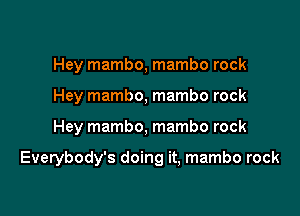 Hey mambo, mambo rock
Hey mambo, mambo rock

Hey mambo, mambo rock

Everybody's doing it, mambo rock