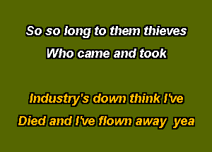 So so long to them thieves

Who came and took

Industry's down think I've

Died and I've fiown away yea