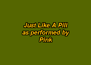 Just Like A Pm

as performed by
Pink