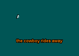 the cowboy rides away