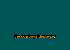 the cowboy rides away