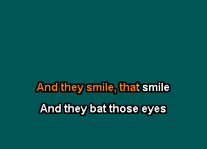 And they smile. that smile

And they batthose eyes