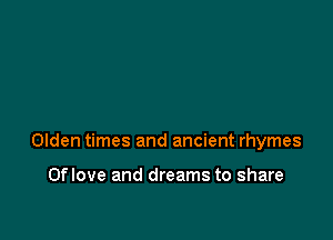 Olden times and ancient rhymes

Oflove and dreams to share