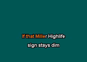 lfthat Miller Highlife

sign stays dim
