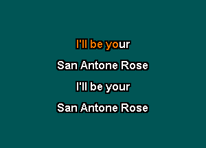 I'll be your

San Antone Rose

I'll be your

San Antone Rose
