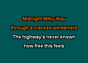 Midnight Milky Way

through a cracked windshield

The highway's never known

how free this feels
