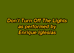 Don't Turn Off The Lights

as performed by
Enrique Iglesias