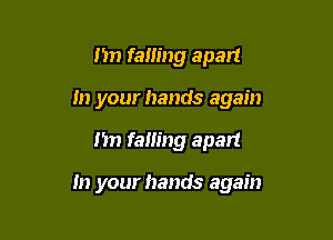1m fam'ng apart
in your hands again

nn falling apart

In your hands again