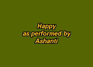Happy

as performed by
Ashanti